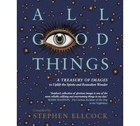 All Good Things: A Treasury of Images to Uplift the Spirits and Reawaken Wonder
