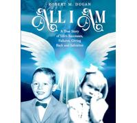 All I Am: A True Story of Life's Successes, Failures, Giving Back and Salvation