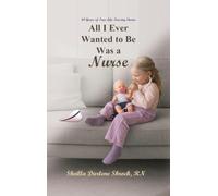 All I Ever Wanted to Be Was a Nurse: 44 Years of True Life Nursing Stories