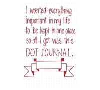 All I Got Was This Dot Journal: A Simple Dot Grid Notebook for Notes, Planning and Ideas