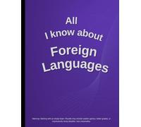 All I Know About Foreign Languages: Funny School Notebook | 109 Pages | Lined | 8.5 x 11 in | Student Journal for Notes, Ideas, and Learning