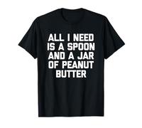 All I Need Is A Spoon & A Jar of Peanut Butter - Comida Divertida Camiseta