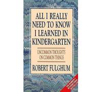 All I Really Need to Know I Learned in Kindergarten: Uncommon Thoughts on Common Things