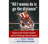 All I Wanna Do Is Go the Distance: Essays on the Rocky Franchise and Its Enduring Cultural Impact