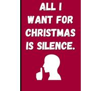 All I Want for Christmas Is Silence: Holiday Music Notebook: Sarcastic Anti-Carol Journal for Adults | 120 Pages Lined Paper | Humorous Christmas Song Gift