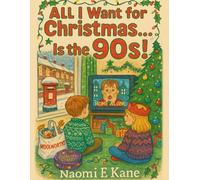 All I Want for Christmas Is the 90s: Retro 1990s British Christmas Colouring Book for Adults and Teens | 70 Fun Nostalgic Pages of Vintage Toys, TV, ... Relive the magic of a British 90s christmas