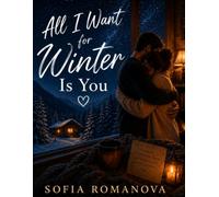All I Want for Winter Is You: A Deeply Emotional Story of Love, Hidden Human Connections, Unexpected Friendships, and the Beautiful Truth That Even the Smallest Act of Kindness Can Change a Life
