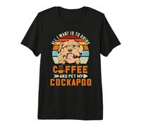 All I Want Is To Drink Coffee and Pet My Cockapoo Dog Puppy Camiseta Premium