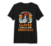 All I Want Is To Drink Coffee and Pet My Dog Border Collie Camiseta Premium