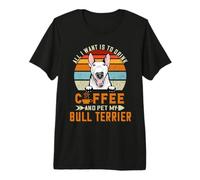 All I Want Is To Drink Coffee and Pet My Dog Bull Terrier Camiseta Premium