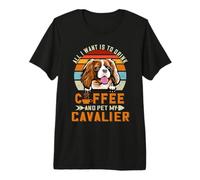 All I Want Is To Drink Coffee and Pet My Dog Cavalier Puppy Camiseta Premium