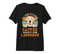 All I Want Is To Drink Coffee and Pet My Dog Labrador Puppy Camiseta Premium