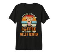 All I Want Is To Drink Coffee and Pet My Dog Welsh Terrier Camiseta Premium