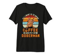 All I Want Is To Drink Coffee & Pet My Dog Doberman Pinscher Camiseta Premium