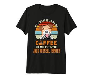 All I Want Is To Drink Coffee Pet My Jack Russell Terrier Camiseta Premium