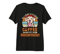 All I Want Is To Drink Coffee & Pet My Rhodesian Ridgeback Camiseta Premium