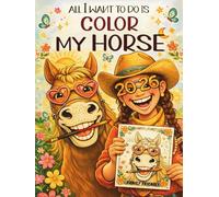 All I Want To Do Is Color My Horse Coloring Book: A Joyful, All-Ages Horse Coloring Book for Kids, Teens, and Adults Who Love to Color