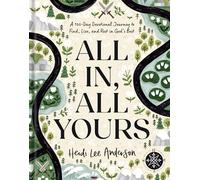 All In, All Yours: A 100-Day Devotional Journey to Find, Live, and Rest in God's Best