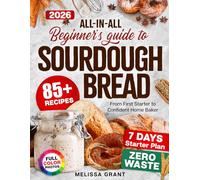 All-in-One Beginner's Guide to Sourdough Bread: Sourdough Starter, Artisan Bread, Discard Recipes & Sweet Treats - Step-by-Step Instructions, Troubleshooting Guide & Baking Planners for Beginners