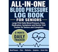 All-in-One Blood Pressure Log Book for Seniors: Large Print 6-Month Daily Tracker for Blood Pressure, Pulse, Medication, Symptoms, Doctor Visits, and Caregiver Notes