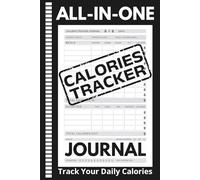 All-in-One Calories Tracker Journal: A Complete Logbook to Track Your Daily Calories, Meals, Macros, Activities & Workouts - With Sleep, Mood, Hydration, Notes & Wellness