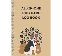 All-In-One Dog Care Log Book - Classic Tan Edition: Grooming, Vet Visits, Vaccinations, Medical Records, Training, Diet, Walk Tracker & Expense Organizer for Pet Owners | 7x10in