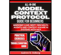 All in One Model Context Protocol Guide for Beginners: Bridging LLMs, Next- Gen Multi Agents and Context-Aware AI Systems with MCP (Future of Intelligence Series)