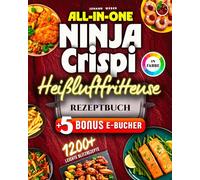 All-in-One Ninja Crispi Heißluftfritteuse Rezeptbuch: Komplett in Farbe - 165+ kreative & schnelle Gerichte für Alltag, Camping & Büro mit der kleinen Power-Fritteuse