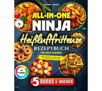All-in-One Ninja Heißluftfritteuse Rezeptbuch für Faule Genießer: Komplett in Farbe - 160+ flotte Gerichte mit Genuss, Crunch & guter Laune