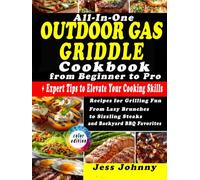 All-In-One Outdoor Gas Griddle Cookbook from Beginner to Pro: Recipes for Grilling Fun | From Lazy Brunches to Sizzling Steaks and Backyard BBQ Favorites | + Expert Tips to Elevate Your Cooking Skills