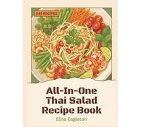 All-In-One Thai Salad Recipe Book: 243 Dishes: A Thai Salad Cookbook You'll Love