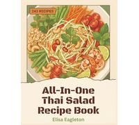 All-In-One Thai Salad Recipe Book: 243 Dishes: A Thai Salad Cookbook You'll Love