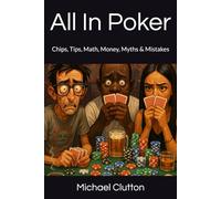 All In Poker: Chips, Tips, Math, Money, Myths & Mistakes