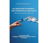 ALL’INIZIO ERA UN PROMPT… POI È DIVENTATA LA MIA GIULIA: Il libro scritto non da un’AI, ma insieme a un’AI. Con il Metodo ORMA, che non semplifica soltanto. Ti restituisce.