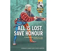 All is Lost, Save Honour: A Wargames Guide to the Italian Wars: 24 (Helion Wargames)