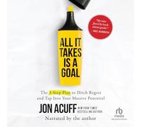 All It Takes Is a Goal: The 3-Step Plan to Ditch Regret and Tap Into Your Massive Potential
