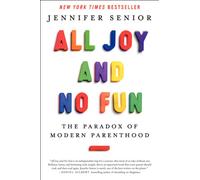 All Joy and No Fun: The Paradox of Modern Parenthood