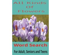All Kinds Of Flowers: Word Search with Easy to Read Print about Flowers and more |6x9 inches 200 pages | 100 Puzzle...Gift for Vacations, Holidays and Free time.