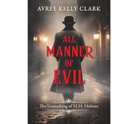 All Manner of Evil: The Unmasking of H. H. Holmes