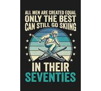 All Men Are Created Equal Only the Best Can Still Go Skiing in Their Seventies: 110-Page 6x9 Funny Ski Journal, Sarcastic Gift for Seasoned Skiers, Proud Dads & Grandpas