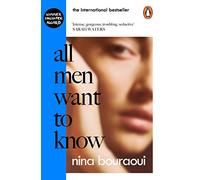 All Men Want to Know: 'Intense, gorgeous, troubling, seductive' SARAH WATERS