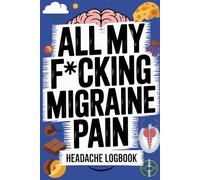 All My F*cking Migraine Pain - Headache Journal: A Structured Logbook for Monitoring Migraine Attacks, Triggers, Duration, and Treatments