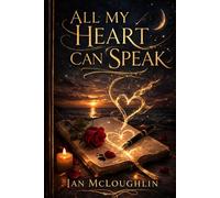 All My Heart Can Speak.: 100 Poems of Love, Devotion, Longing, and the Power of the Heart.