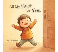 All My Hugs For You: A Gentle Story of Comfort, Feelings, and Parent Love