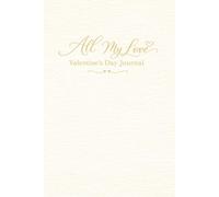 All My Love Valentine’s Day Journal: 100 Unlined Pages for Notes, Memories & Writing