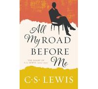 All My Road Before Me: The Diary of C. S. Lewis, 1922-1927