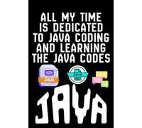 ALL MY TIME IS DEDICATED TO JAVA CODING AND LEARNING THE JAVA CODES: Programming Study notebook for JAVA developers, Learning Java practice journal, ... Notebook for coding ideas and projects