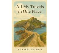 All My Travels In One Place: A Travel Journal