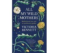 All My Wild Mothers: Motherhood, loss and an apothecary garden