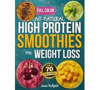 All-Natural High Protein Smoothies for Weight Loss: A Simple, No-Guesswork Approach to Increase Protein Naturally, Support Weight Loss with Everyday Real Food, and Build Variety Without Repetition